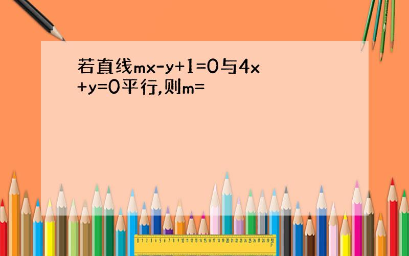 若直线mx-y+1=0与4x+y=0平行,则m=