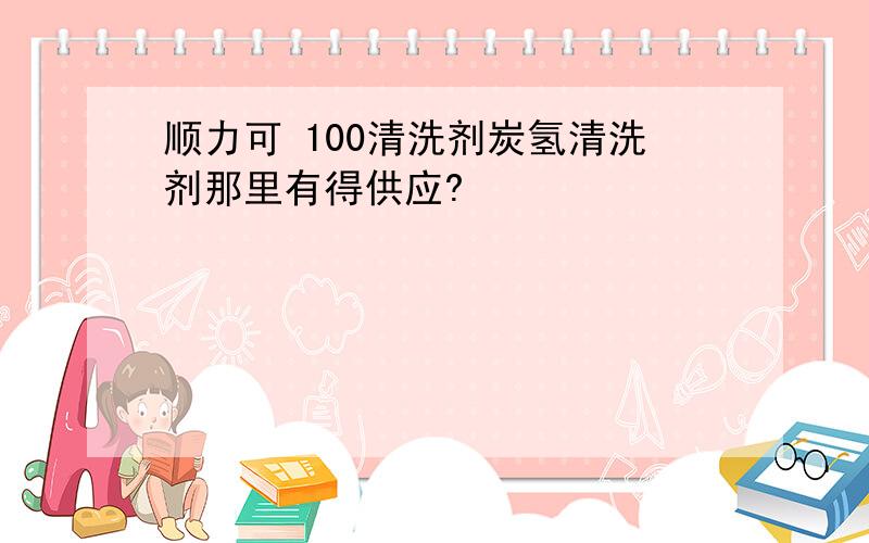 顺力可 100清洗剂炭氢清洗剂那里有得供应?