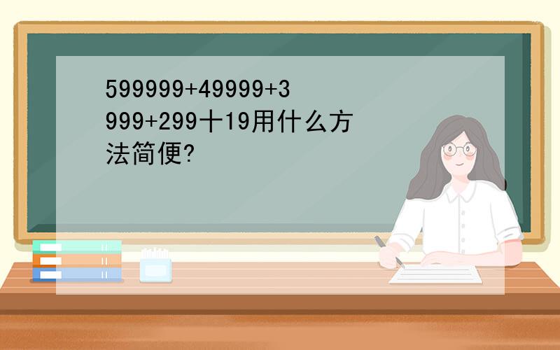 599999+49999+3999+299十19用什么方法简便?