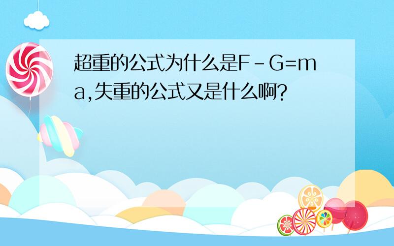 超重的公式为什么是F-G=ma,失重的公式又是什么啊?