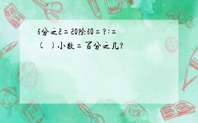 5分之2=20除50=?:=( )小数=百分之几?