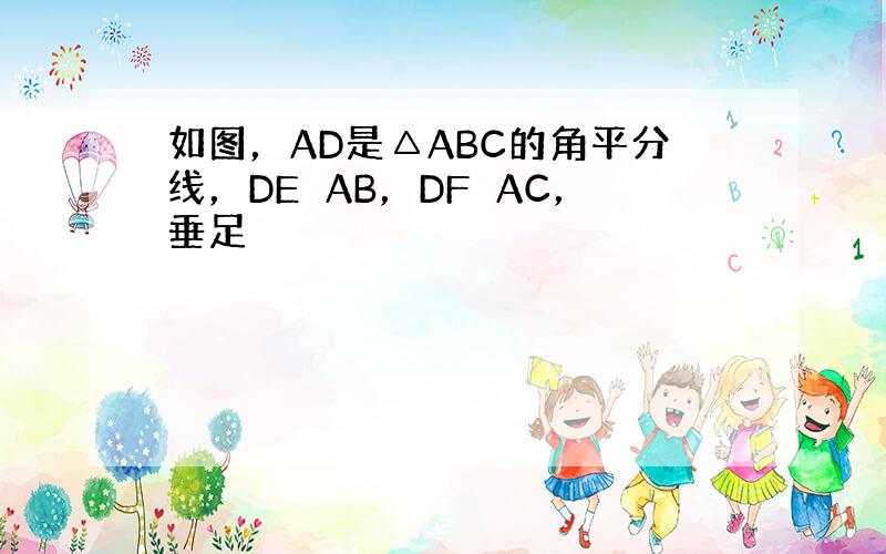 如图，AD是△ABC的角平分线，DE⊥AB，DF⊥AC，垂足