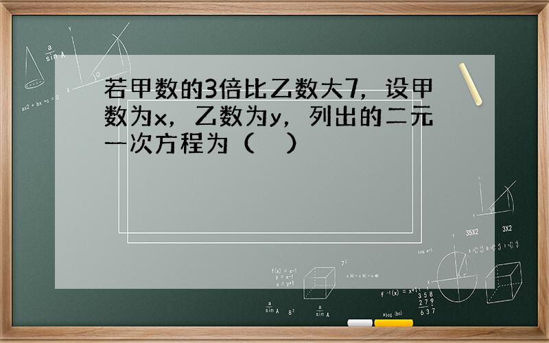 若甲数的3倍比乙数大7，设甲数为x，乙数为y，列出的二元一次方程为（　　）