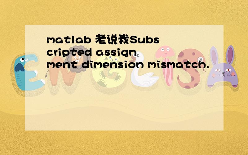 matlab 老说我Subscripted assignment dimension mismatch.