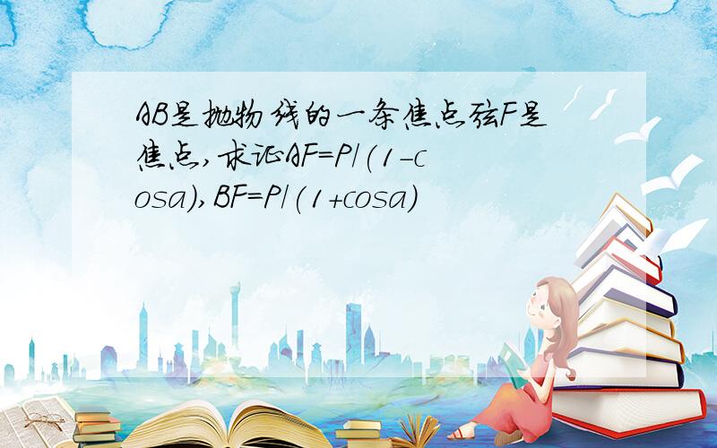 AB是抛物线的一条焦点弦F是焦点,求证AF=P/(1-cosa),BF=P/(1+cosa)