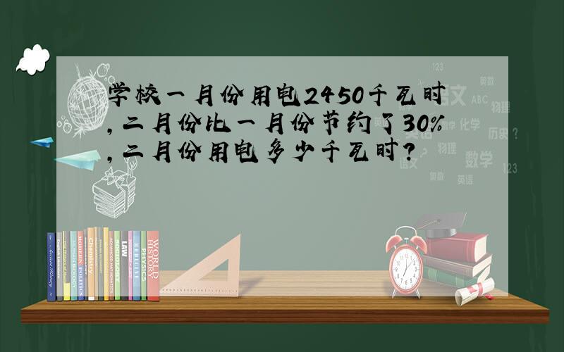 学校一月份用电2450千瓦时,二月份比一月份节约了30%,二月份用电多少千瓦时?