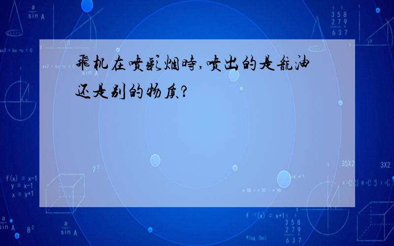 飞机在喷彩烟时,喷出的是航油还是别的物质?