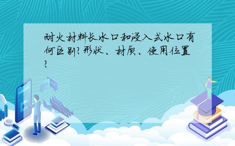 耐火材料长水口和浸入式水口有何区别?形状、材质、使用位置?