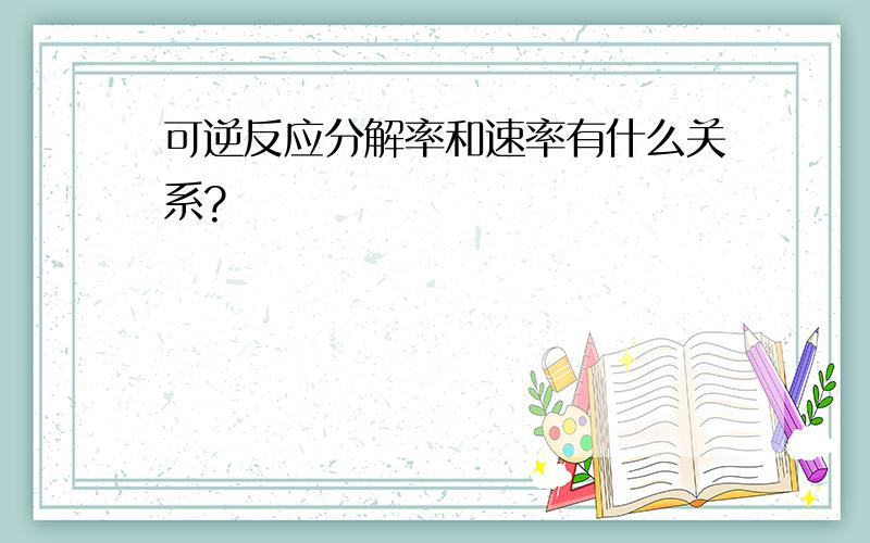 可逆反应分解率和速率有什么关系?