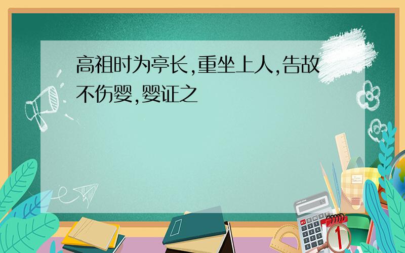 高祖时为亭长,重坐上人,告故不伤婴,婴证之