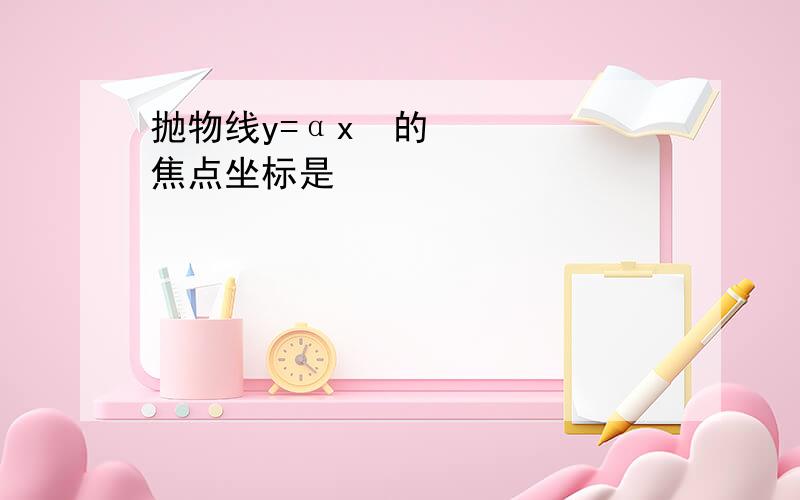 抛物线y=αx²的焦点坐标是