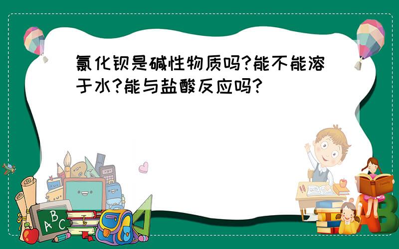 氯化钡是碱性物质吗?能不能溶于水?能与盐酸反应吗?