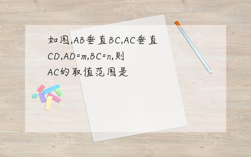 如图,AB垂直BC,AC垂直CD,AD=m,BC=n,则AC的取值范围是