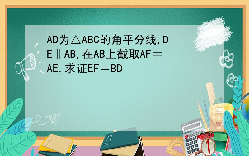 AD为△ABC的角平分线,DE‖AB,在AB上截取AF＝AE,求证EF＝BD