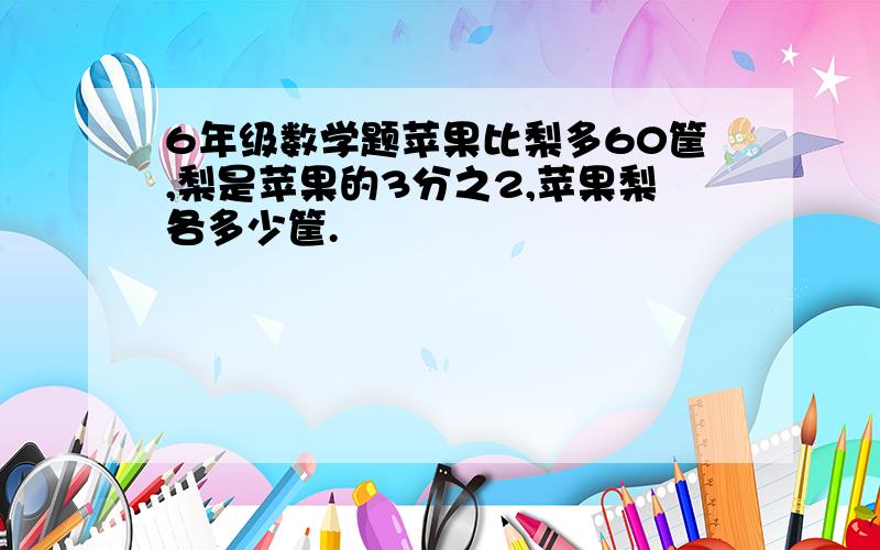 6年级数学题苹果比梨多60筐,梨是苹果的3分之2,苹果梨各多少筐.