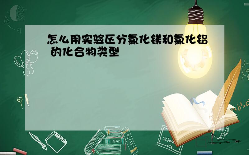 怎么用实验区分氯化镁和氯化铝 的化合物类型