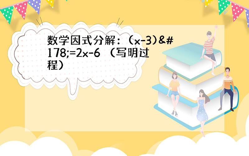 数学因式分解：(x-3)²=2x-6 （写明过程）