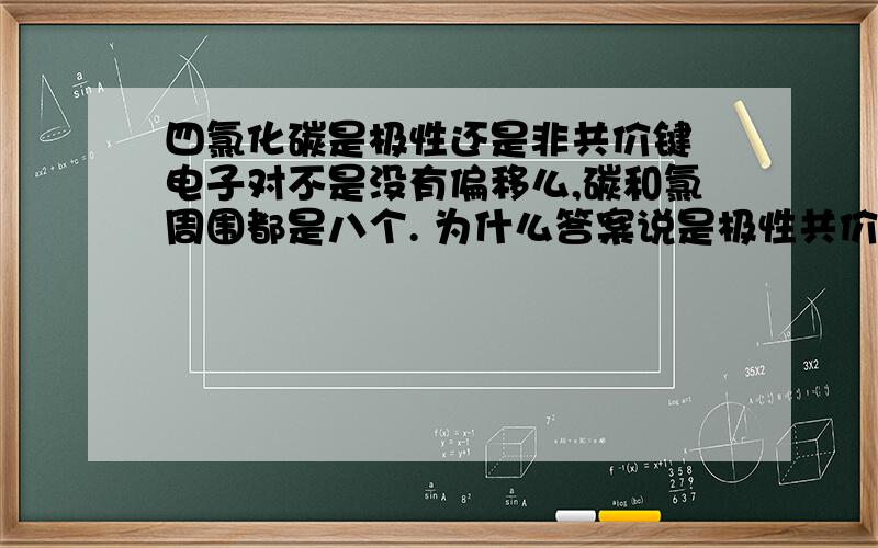 四氯化碳是极性还是非共价键 电子对不是没有偏移么,碳和氯周围都是八个. 为什么答案说是极性共价键