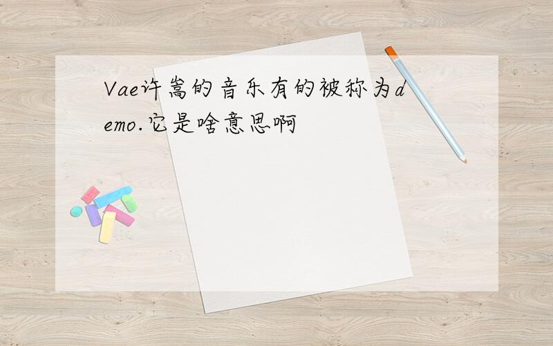 Vae许嵩的音乐有的被称为demo.它是啥意思啊