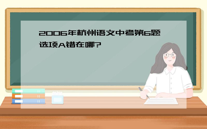 2006年杭州语文中考第6题选项A错在哪?