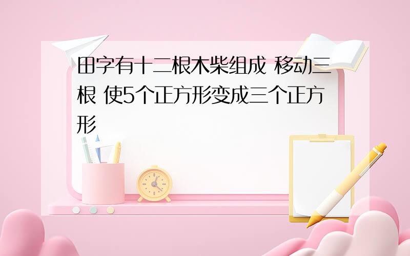 田字有十二根木柴组成 移动三根 使5个正方形变成三个正方形