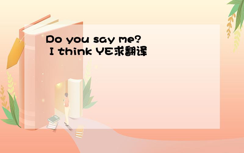 Do you say me? I think YE求翻译