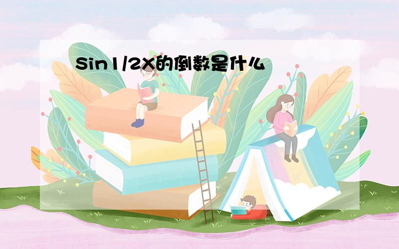 Sin1/2X的倒数是什么