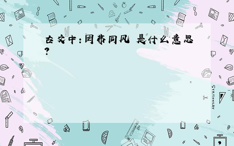 古文中：罔弗同风 是什么意思?