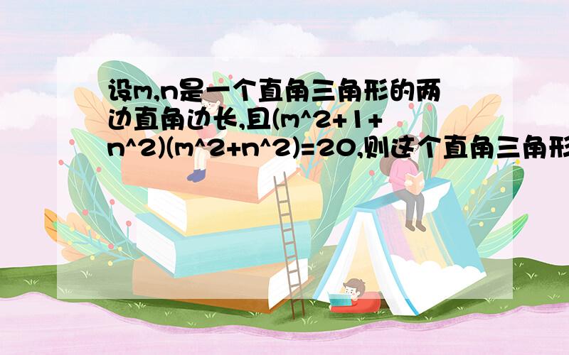 设m,n是一个直角三角形的两边直角边长,且(m^2+1+n^2)(m^2+n^2)=20,则这个直角三角形的斜边长是