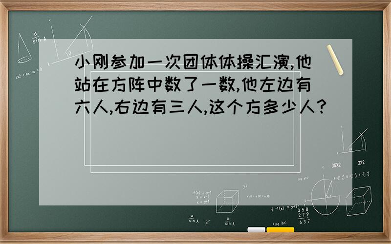 小刚参加一次团体体操汇演,他站在方阵中数了一数,他左边有六人,右边有三人,这个方多少人?