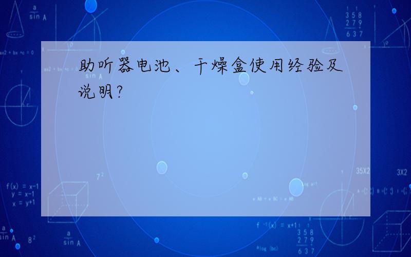 助听器电池、干燥盒使用经验及说明?