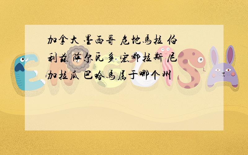 加拿大 墨西哥 危地马拉 伯利兹 萨尔瓦多 宏都拉斯 尼加拉瓜 巴哈马属于哪个州