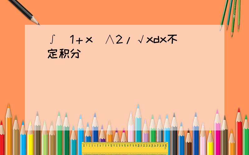 ∫（1＋x）∧2/√xdx不定积分