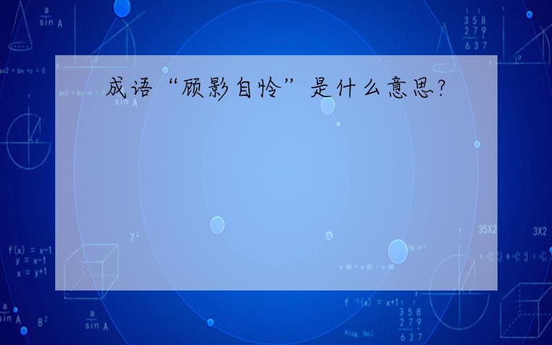 成语“顾影自怜”是什么意思?