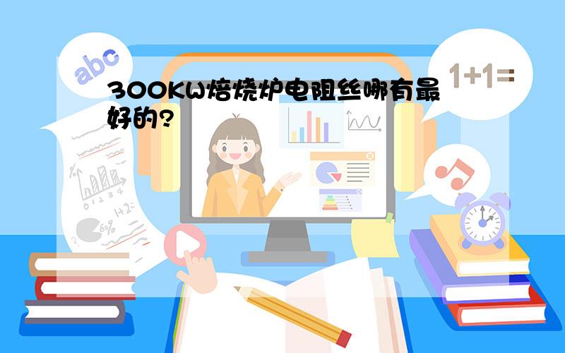 300KW焙烧炉电阻丝哪有最好的?