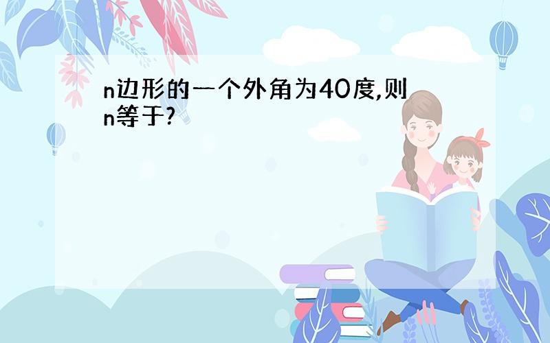 n边形的一个外角为40度,则n等于?