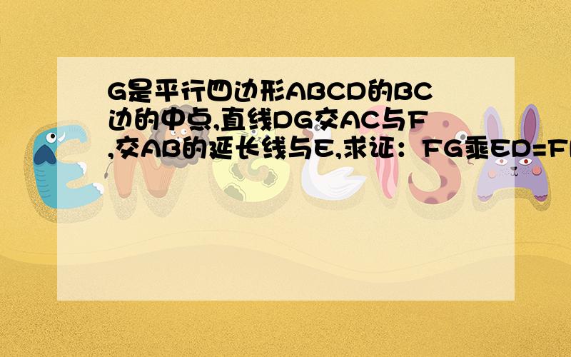 G是平行四边形ABCD的BC边的中点,直线DG交AC与F,交AB的延长线与E,求证：FG乘ED=FD乘EG.