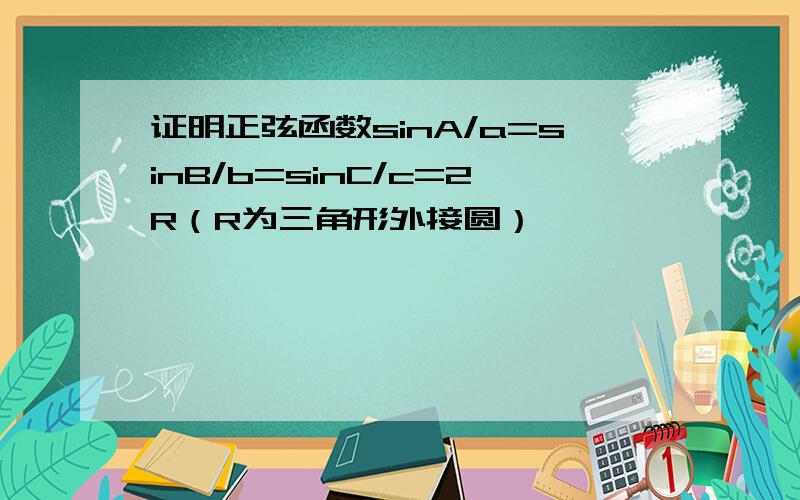 证明正弦函数sinA/a=sinB/b=sinC/c=2R（R为三角形外接圆）