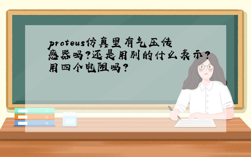 proteus仿真里有气压传感器吗?还是用别的什么表示?用四个电阻吗?