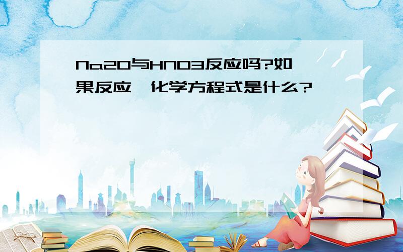 Na2O与HNO3反应吗?如果反应,化学方程式是什么?