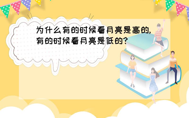 为什么有的时候看月亮是高的,有的时候看月亮是低的?