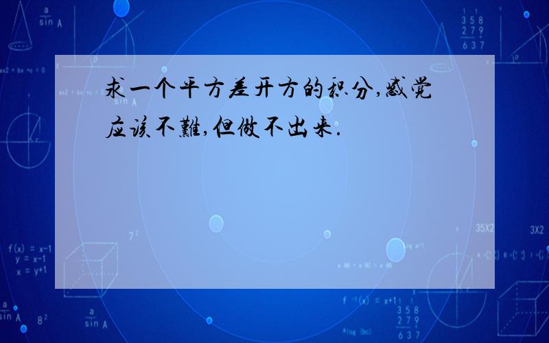 求一个平方差开方的积分,感觉应该不难,但做不出来.