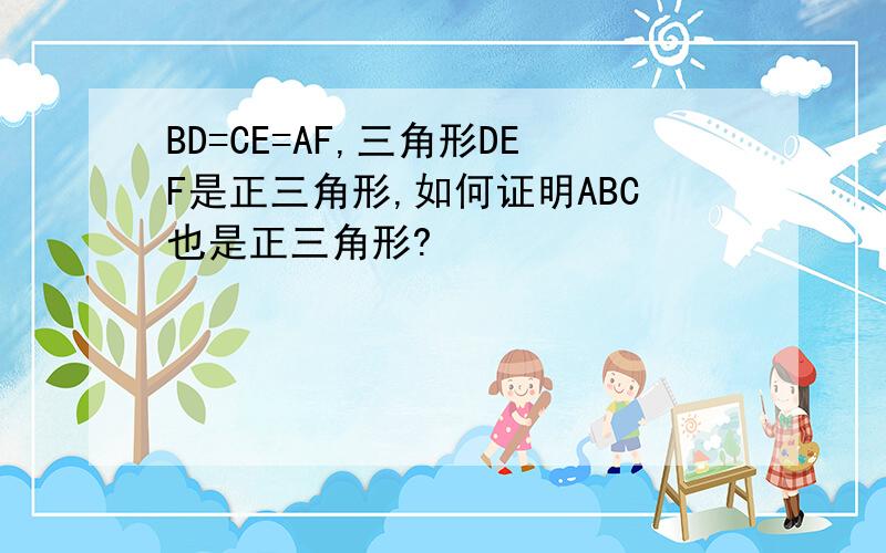 BD=CE=AF,三角形DEF是正三角形,如何证明ABC也是正三角形?