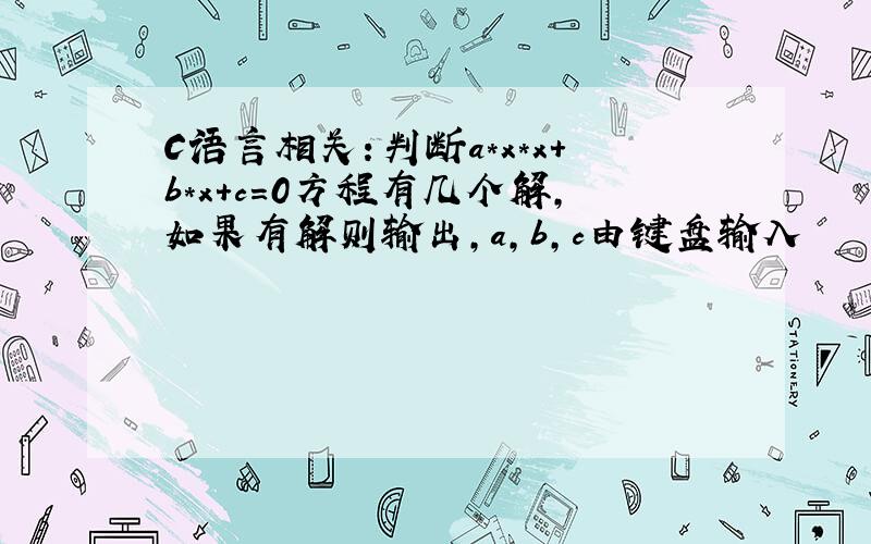 C语言相关：判断a*x*x+b*x+c=0方程有几个解,如果有解则输出,a,b,c由键盘输入