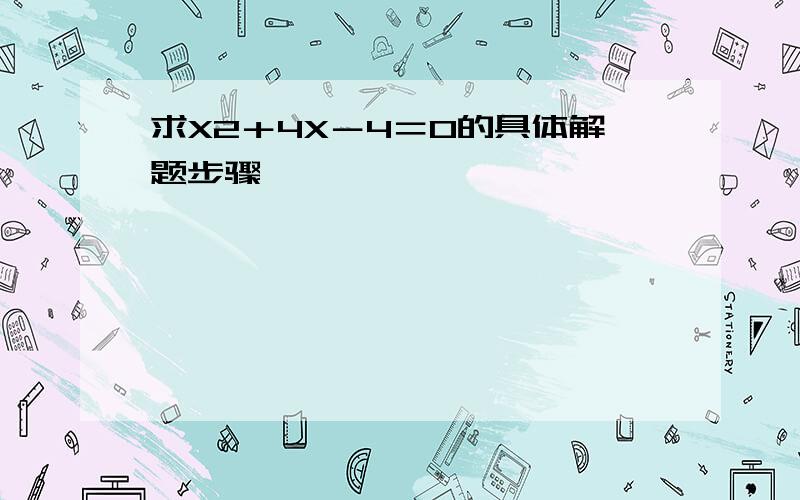 求X2＋4X－4＝0的具体解题步骤,