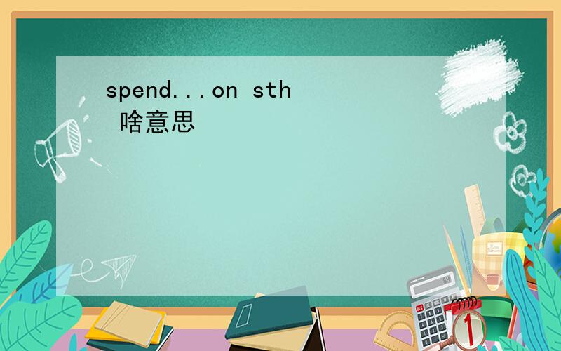 spend...on sth 啥意思