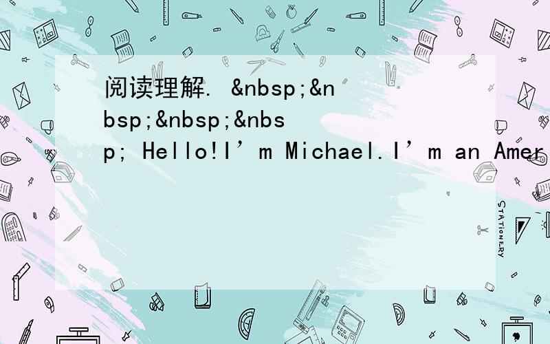 阅读理解.      Hello!I’m Michael.I’m an Amer