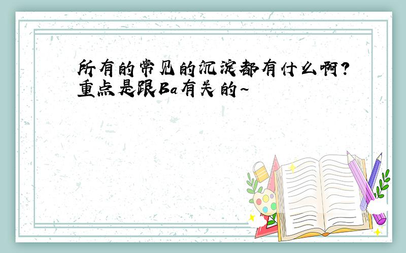 所有的常见的沉淀都有什么啊?重点是跟Ba有关的~