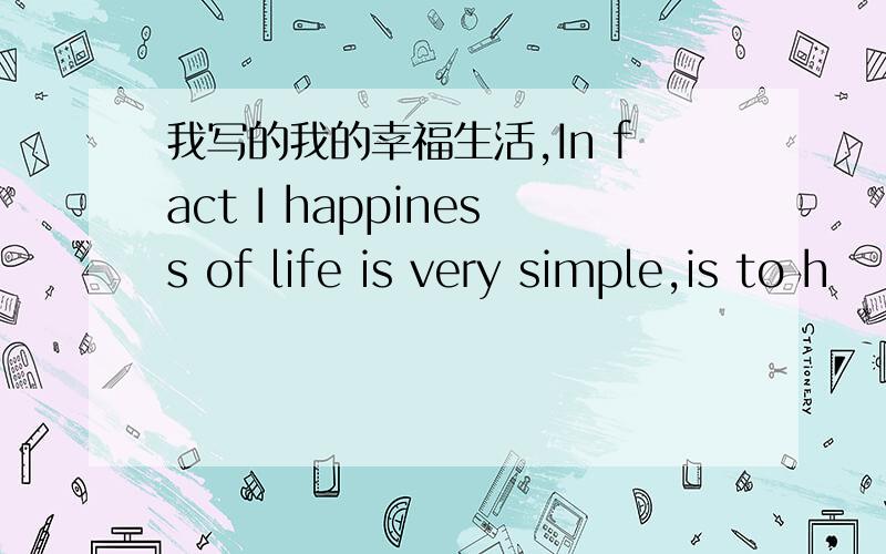 我写的我的幸福生活,In fact I happiness of life is very simple,is to h