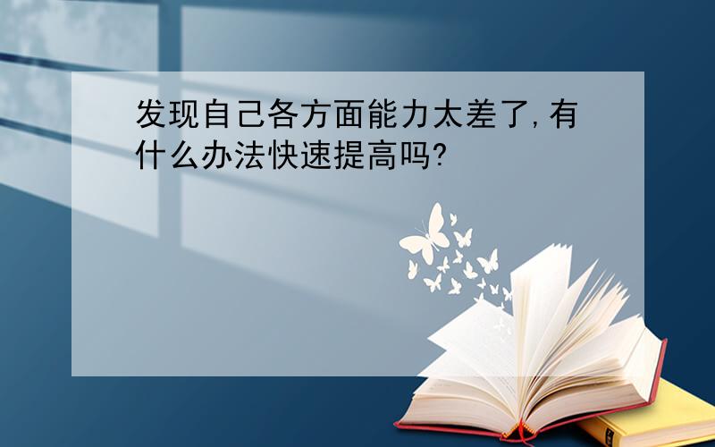 发现自己各方面能力太差了,有什么办法快速提高吗?